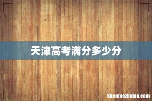 天津高考满分多少分