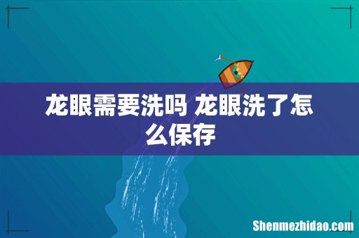 龙眼需要洗吗 龙眼洗了怎么保存