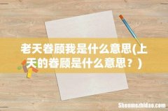 上天的眷顾是什么意思？ 老天眷顾我是什么意思
