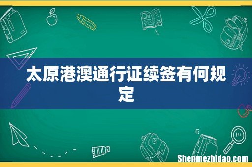 太原港澳通行证续签有何规定