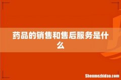 药品的销售和售后服务是什么