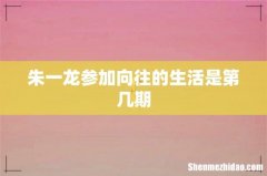朱一龙参加向往的生活是第几期