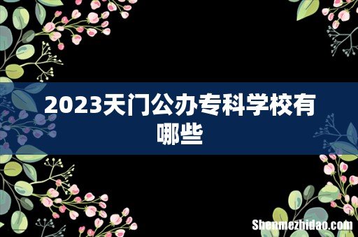 2023天门公办专科学校有哪些