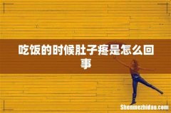 吃饭的时候肚子疼是怎么回事