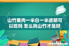 山竹果肉一半白一半透明可以吃吗 怎么挑山竹才是好的