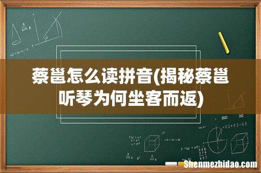 揭秘蔡邕听琴为何坐客而返 蔡邕怎么读拼音