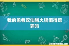 我的勇者双仙鳞火铳值得培养吗
