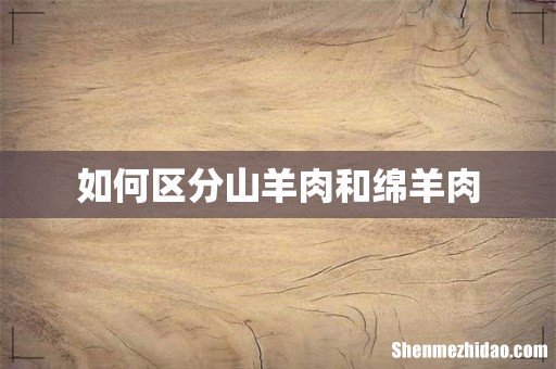 如何区分山羊肉和绵羊肉