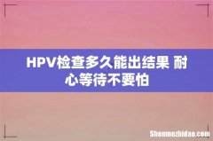 HPV检查多久能出结果 耐心等待不要怕