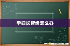 孕妇长智齿怎么办