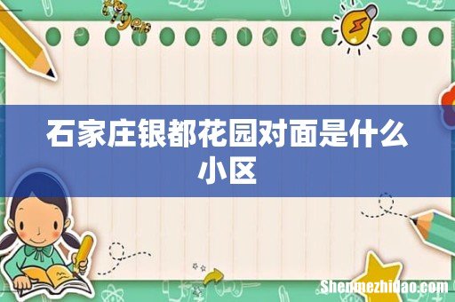 石家庄银都花园对面是什么小区