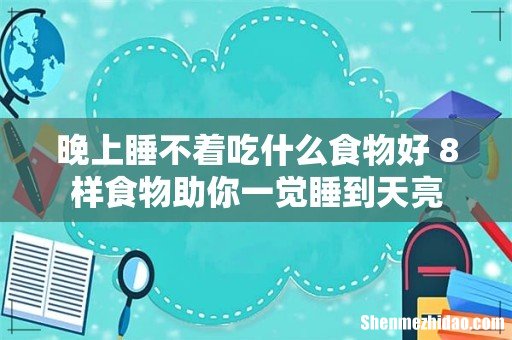 晚上睡不着吃什么食物好 8样食物助你一觉睡到天亮