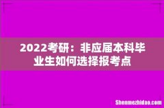2022考研：非应届本科毕业生如何选择报考点