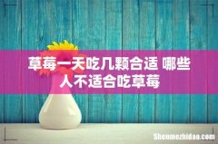 草莓一天吃几颗合适 哪些人不适合吃草莓