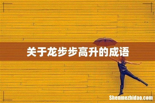 关于龙步步高升的成语