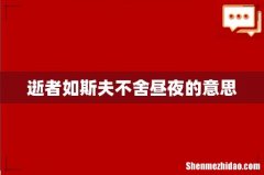 逝者如斯夫不舍昼夜的意思