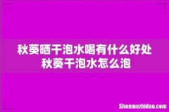秋葵晒干泡水喝有什么好处 秋葵干泡水怎么泡