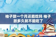 柚子放一个月还能吃吗 柚子放多久就不能吃了