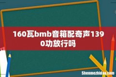 160瓦bmb音箱配奇声1390功放行吗
