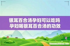 银耳百合汤孕妇可以吃吗 孕妇喝银耳百合汤的功效