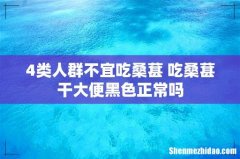 4类人群不宜吃桑葚 吃桑葚干大便黑色正常吗