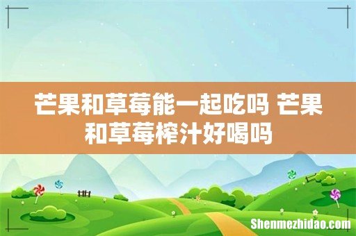 芒果和草莓能一起吃吗 芒果和草莓榨汁好喝吗
