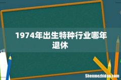 1974年出生特种行业哪年退休