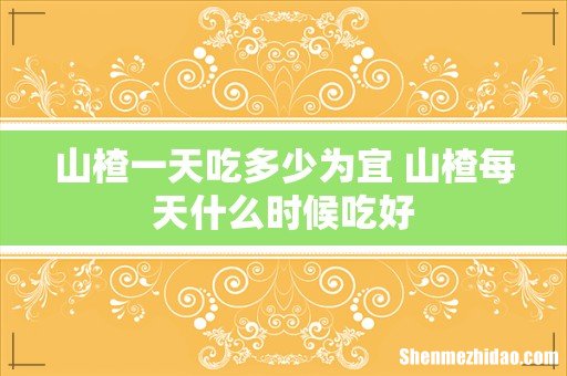 山楂一天吃多少为宜 山楂每天什么时候吃好