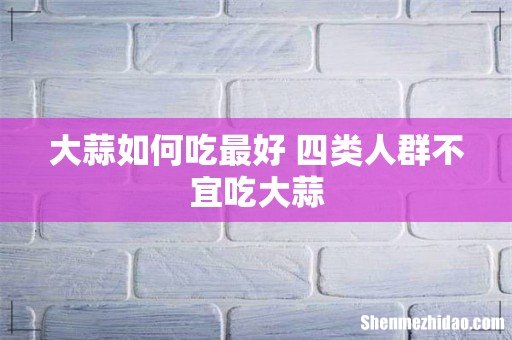 大蒜如何吃最好 四类人群不宜吃大蒜