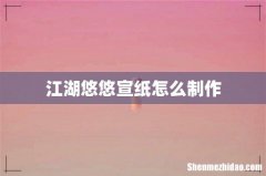 江湖悠悠宣纸怎么制作