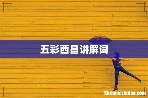 五彩西昌讲解词