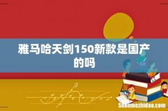 雅马哈天剑150新款是国产的吗