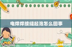 电焊焊接缝起泡怎么回事