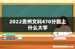2022贵州文科470分能上什么大学