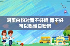 喝蛋白粉对肾不好吗 肾不好可以喝蛋白粉吗