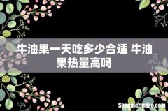 牛油果一天吃多少合适 牛油果热量高吗