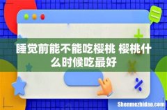 睡觉前能不能吃樱桃 樱桃什么时候吃最好