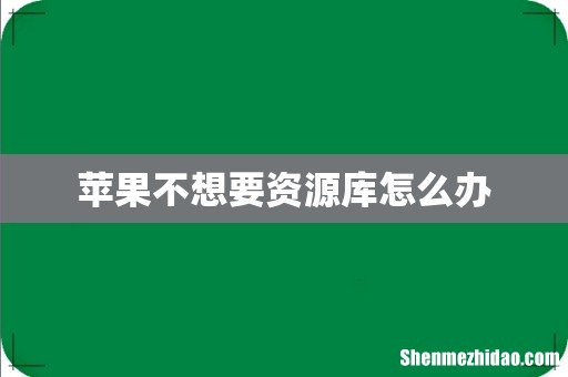 苹果不想要资源库怎么办
