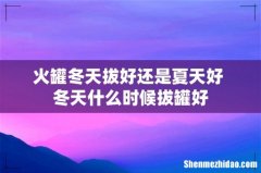 火罐冬天拔好还是夏天好 冬天什么时候拔罐好