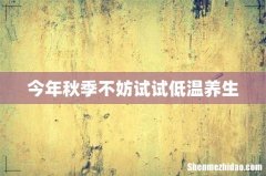 今年秋季不妨试试低温养生