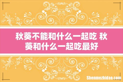 秋葵不能和什么一起吃 秋葵和什么一起吃最好