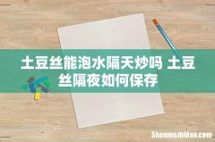 土豆丝能泡水隔天炒吗 土豆丝隔夜如何保存