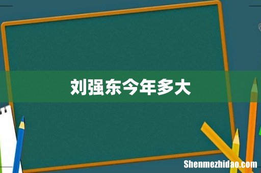 刘强东今年多大