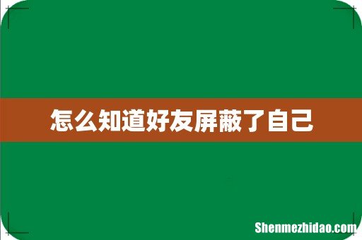 怎么知道好友屏蔽了自己