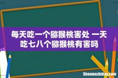 每天吃一个猕猴桃害处 一天吃七八个猕猴桃有害吗