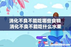消化不良不能吃哪些食物 消化不良不能吃什么水果