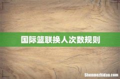 国际篮联换人次数规则