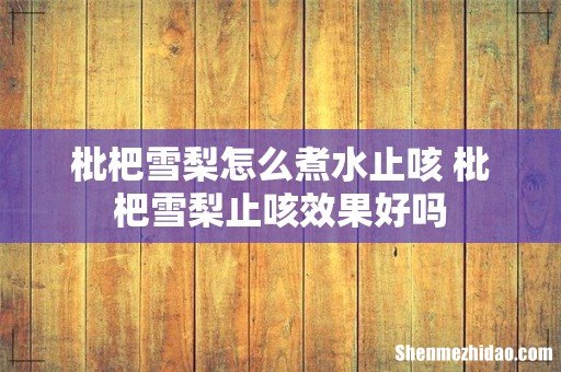 枇杷雪梨怎么煮水止咳 枇杷雪梨止咳效果好吗