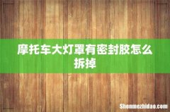 摩托车大灯罩有密封胶怎么拆掉