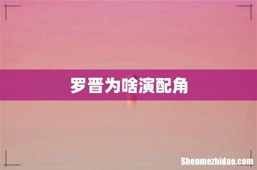 罗晋为啥演配角
